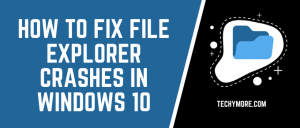 How to fix File Explorer Crashes in Windows 10