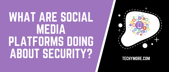 What Are Social Media Platforms Doing About Security?