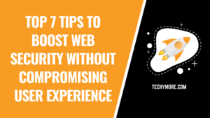 Top 7 Tips To Boost Web Security Without Compromising User Experience