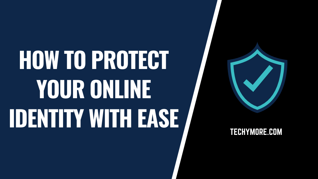 How to Protect Your Online Identity With Ease